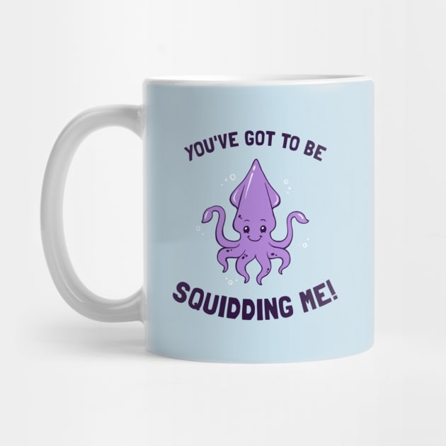 You've Got To Be Squidding Me by dumbshirts